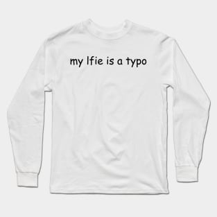 My Life Is A Typo Long Sleeve T-Shirt